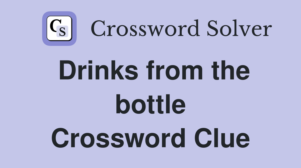 Drinks from the bottle Crossword Clue Answers Crossword Solver
